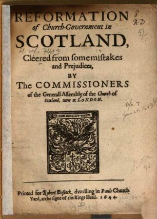 Reformation of church-government in Scotland, cleered from some mistakes and prejudices by the commissioners of the Generall Assembly of the Church of Scotland, now at London