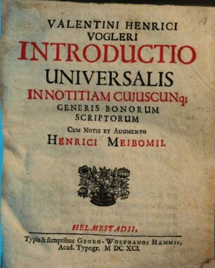 Valentini Henrici Vogleri introductio universalis in notitiam cuiuscunque generis bonorum scriptorum