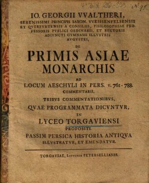Io. Georgii Vvaltheri ... De Primis Asiae Monarchis Ad Locum Aeschyli In Pers. v. 761 - 788. Commentarii, Tribvs Commentationibvs : Qvae Programmata Dicvntvr, In Lyceo Torgaviensi Propositi. Passim Persica Historia Antiqva Illvstratvr, Et Emendatvr