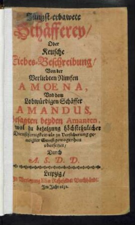 Jüngst-erbawete Schäfferey/ Oder Keusche Liebes-Beschreibung Von der Verliebten Nimfen Amoena, Und dem Lobwürdigen Schäffer Amandus