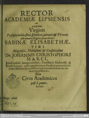 Rector Academiae Lipsiensis ad exequias virginis ... Sabinae Elisabethae, viri ... Johannis Christophori Marci ... filiae cives academicos ... invitat : [Progr. ad exequias Sabinae Elis., Joh. Chrph. Marci filiae]