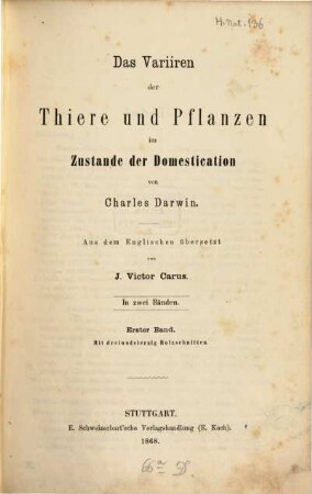 Das Variieren der Thiere und Pflanzen im Zustande der Domestication : in zwei Bänden. 1