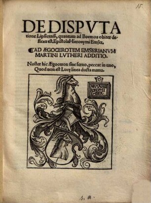 De disputatione Lipsicensi, quantum ad Boemos obiter deflexa est : epistola Hieronymi Emser ; Ad Aegocerotem Emserianum Martini Lutheri additio ...