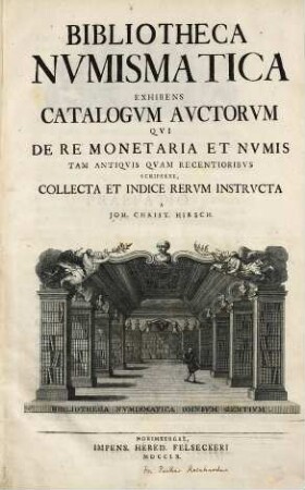 Bibliotheca Nvmismatica : Exhibens Catalogvm Avctorum Qvi De Re Monetaria Et Nvmis Tam Antiqvis Qvam Recentioribvs Scripsere