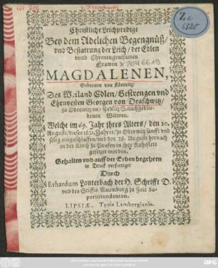 Christliche Leichpredigt Bey dem Adelichen Begengnüß ... der Edlen ... Magdalenen, Gebornen von Könnewitz ... Welche im 69. Jahr ihres Alters/ den 20. Augusti/ dieses 1621. Jahres/ zu Oderwitz ... eingeschlaffen/ und den 28. Augusti ... in ihre Ruhestett gesetzet worden