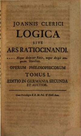 Joannis Clerici Opera Philosophica : In IV Tomos Digesta, Tomus I. Logica Sive Ars Ratiocinandi