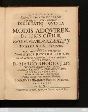 Repetitionum Collegii Ad Instit. Iur. Imperial. Disputatio Quinta De Modis Adquirendi Iuris Civilis, Ex. Tit. VI. VII. VIII. & IX. Lib. II. Inst. I. Theses XXX. Exhibens