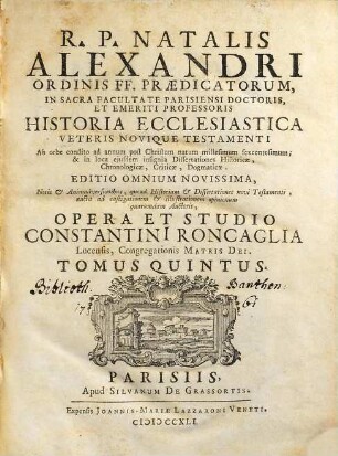R. P. Natalis Alexandri Ordinis FF. Praedicatorum, In Sacra Facultate Parisiensi Doctoris ... Historia Ecclesiastica Veteris Novique Testamenti : Ab Orbe condito ad annum post Christum natum millesimum sexcentesimum, ..., 5