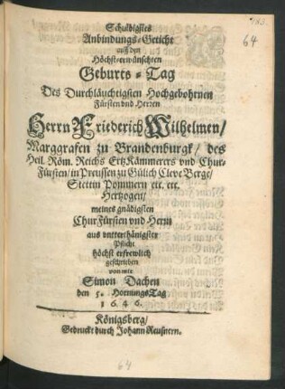 Schuldigstes Anbindungs-Geticht auff den Höchst-erwünschten Geburts-Tag Des Durchläuchtigsten Hochgebohrnen Fürsten und Herren Herrn Friederich Wilhelmen/ Marggrafen zu Brandenburgk ... etc. etc.