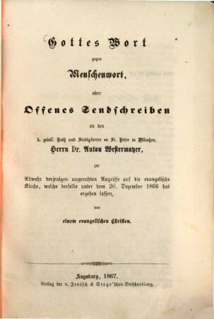 Gottes Wort gegen Menschenwort : oder offenes Sendschreiben an den k. geistl. Rath und Stadtpfarrer zu St. Peter in München, Herrn Dr. Anton Westermayer, zur Abwehr derjenigen ungerechten Angriffe auf die evangelische Kirche, welche derselbe unter dem 20. Dezember 1866 hat ergehen lassen