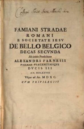 Famiani Stradae Romani E Societate Iesv De Bello Belgico Decas .... 2, Decas Secvnda Ab initio Alexabdri Farnesii Parmae Placentiaeqve Dvcis III. An. MDLXXVIII Vsque ad An. MDXC.