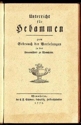 Unterricht für Hebammen : zum Gebrauch der Vorlesungen in der Ammenschule zu Mannheim