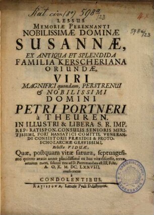 Lessus Memoriae Perennanti Nobilissimae Dominae Susannae ... Domini Petri Portneri à Theuren. In Illustri & Libera S.R. Imp. Rep. Ratispon. Consulis Senioris ... Relictae Viduae ...