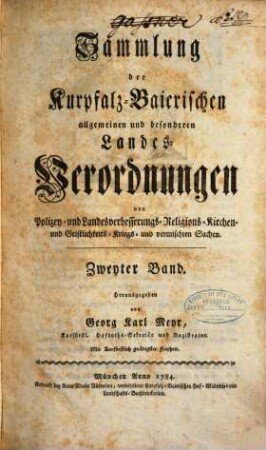 Sammlung der kurpfalz-baierischen allgemeinen und besonderen Landesverordnungen von Justiz-, Finanz-, Landschafts-, Maut-, Accis-, Kommerzien-, Manufaktur- oder Fabriquen-Sachen, 2. (1784). - S. 717 - 1486, ca. 200 S.