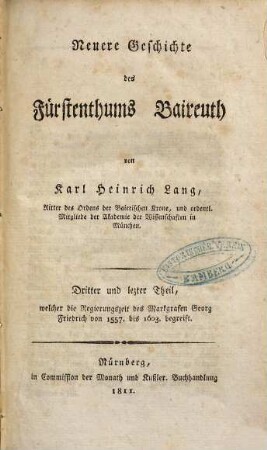 Neuere Geschichte des Fürstenthums Baireuth, Dritter und lezter Theil. Welcher die Regierungszeit des Markgrafen Georg Friedrich von 1557. bis 1603. begreift