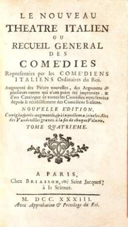 Le Nouveau Théatre Italien Ou Recueil General Des Comédies Representées par les Comédiens Italiens Ordinaires du Roi : Augmenté des Pieces nouvelles, des Argumens de plusieurs autres qui n'ont point été imprimés ..., 4