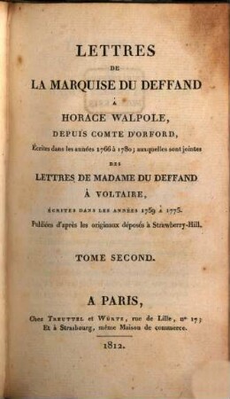 Lettres de la marquise DuDeffand à Horace Walpole, depuis comte d'Oxford, écrites dans les années 1766 à 1780, auxquelles sont jointes des lettres de Madame DuDeffand à Voltaire, écrites dans les années 1759 à 1775 : publiées d'après les originaux déposés à Strawberry-Hill, 2