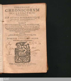 [1]: Chronicon chronicorum ecclesiastico-politicum : ex huius superiorisque aetatis scriptoribus concinnatum ; qua non modo pontificum, archiepiscoporum, abbatum, &c., set et doctorum armis literisque illustrium, dies natalis ... egregiaque eorum ... facinora ... breviter delineantur ...