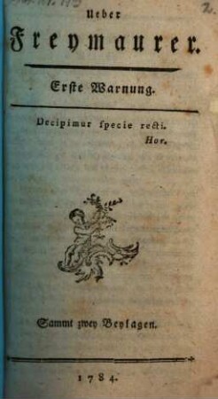 Ueber Freymaurer : Erste Warnung ; Decipimur specie recti. Hor. ; sammt zwey Beylagen