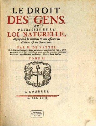 Le Droit Des Gens, Ou Principes De La Loi Naturelle : Appliqués à la conduite & aux affaires des Nations & des Souverains, 2
