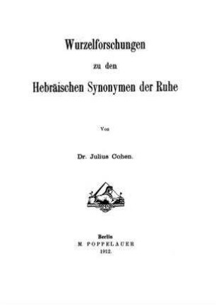 Wurzelforschungen zu den hebräischen Synonymen der Ruhe / von Julius Cohen
