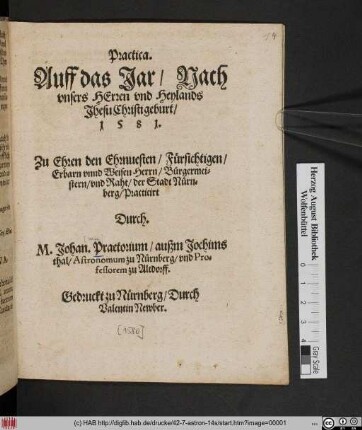 Practica.|| Auff das Jar/ Nach || vnsers HErren vnd Heylands || Jhesu Christi geburt/|| 1 5 8 1.|| Zu Ehren den ... || Herrn/ Bürgermei=||stern/ vnd Rath/ der Stadt Nürn=||berg/ Practicirt || Durch.|| M. Johan. Praetorium/ außm Jochims||thal/ Astronomum zu Nürnberg/ vnd Pro=||fessorem zu Altdorff.||