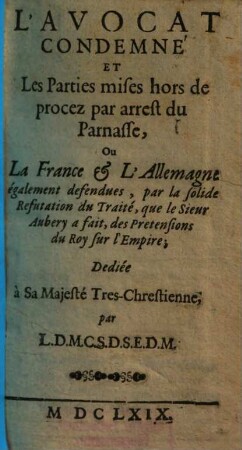 L' Avocat Condemné Et Les Parties mises hors de procez par arrest du Parnass, ou la France et l'Allemagne également defendués : par la solide refutation du traité, que le Sieur Aubery a fait, des pretensions du roy sur l'empire