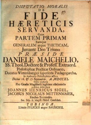 Disputatio Moralis De Fide Hæreticis Servanda. 1, Cujus Partem Primam Eamque Generalem atque Theticam, Juvante Deo Triuno