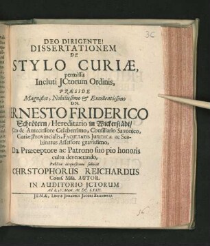 Dissertationem De Stylo Curiae, permissu Incluti ICtorum Ordinis, Praeside ... Dn. Ernesto Friderico Schrötern/ ... Publicae disquisitioni subiicit Chrstophorus Reichardus Cizens. Misn. Autor. In Auditorio ICtorum Ad d. 27. Mart. M.DC.LXXII.