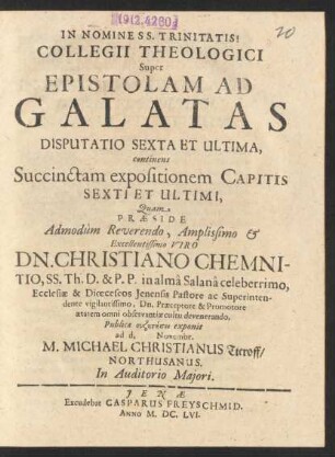 Collegii Theologici Super Epistolam Ad Galatas Disputatio Sexta Et Ultima, continens Succinctam expositionem Capitis Sexti Et Ultimi