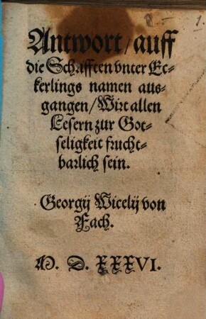 Antwort, auff die Schrifften vnter Eckerlings namen ausgangen : Wirt allen Lesern zur Gotseligkeit fruchtbarlich sein