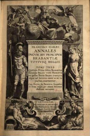 Francisci Haræi Annales Dvcvm Sev Principvm Brabantiæ Totivsq. Belgii : Tomi Tres: Quorum Primo solius Brabantiae, Secundo Belgii vniti Principum res gestae; Tertio Belgici Tvmvltvs, vsque ad Indvcias anno M.DC.IX. pactas, enarrantur, 1