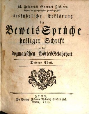 M. Friedrich Samuel Zicklers Adjunkt der philosophischen Facultät zu Jena ausführliche Erklärung der BeweisSprüche heiliger Schrift in der dogmatischen GottesGelahrtheit, 3