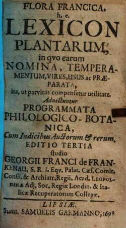Flora Francica, h. e. Lexicon Plantarvm : in qvo earum Nomina, Temperamentum, Vires, Usus ac Praeparata, ita, ut parvitas compensetur utilitate