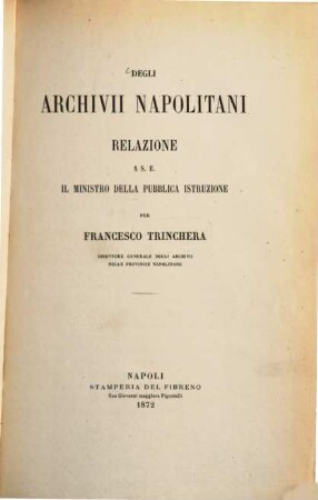Degli Archivii Neapolitani : Relazione A. S. E. il Ministro della Pubblica Istruzione per Francesco Trinchera