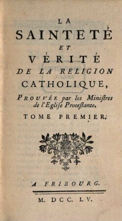 La Sainteté Et Vérité De La Religion Catholique, Prouvée par les Ministres de l'Eglise Protestante. 1