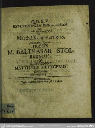 Exercitationem Philologicam Peri Telnn kai Hamartln Ex Matth. IX. cap. vers. 9. 10. publicae luci sistunt Praeses M. Balthasar Stolbergius, & Respondens Matthaeus Metzgerus, Dresdensis. ad Diem 23. Maii