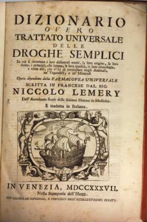 Dizionario overo trattato universale delle Droghe semplici : in cui si ritrovano i loro differenti nomi, la loro origine la loro scelta ...