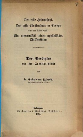 Der erste Heidenchrist, das erste Christenhaus in Europa und das Alles durch: Ein unvermischt reines apostolisches Christenthum : drei Predigten aus der Apostelgeschichte