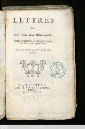 Lettres De Mde. Wortley Montague : Ecrites pendant ses Voyages en Europe, en Asie & en Afrique &c.