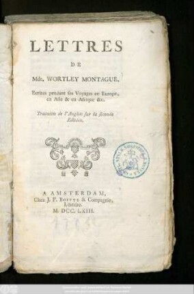 Lettres De Mde. Wortley Montague : Ecrites pendant ses Voyages en Europe, en Asie & en Afrique &c.