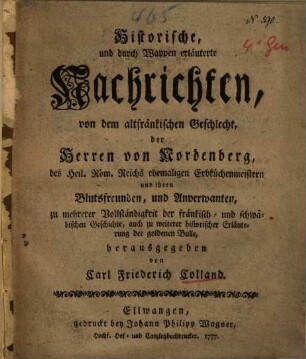 Historische und durch Wappen erläuterte Nachrichten, von dem altfränkischen Geschlecht, der Herrn von Nordenberg, des Heil. Röm. Reichs ehemaligen Erbküchenmeistern und ihren Blutsfreunden, und Anverwanten, zu mehrerer Vollständigkeit der fränkisch- und schwäbischen Geschichte, auch zu weiterer historischer Erläuterung der goldenen Bulle