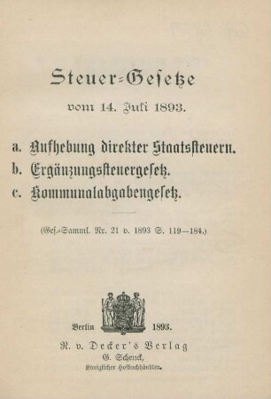Steuer-Gesetze vom 14. Juli 1893 : a. Aufhebung direkter Staatssteuern. b. Ergänzgssteuergesetz. c. Kommunalabgabengesetz. ; (Ges.-Samml. Nr. 21 v. 1893 S. 119-184)