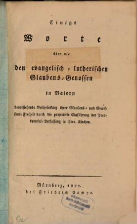 Einige Worte über die, den evangelisch-lutherischen Glaubens-Genossen in Baiern bevorstehende Beschränkung ihrer Glaubens- und Gewissens-Freyheit durch die projectirte Einführung der Presbyterial-Verfassung in ihren Kirchen