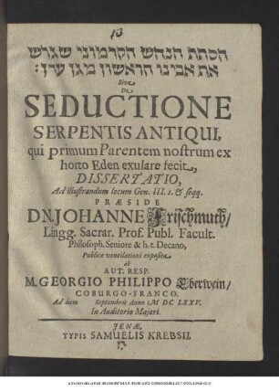 ... Sive De Seductione Serpentis Antiqui, qui primum Parentem nostrum ex horto Eden exulare fecit : Dissertatio, Ad illustrandum locum Gen. III. 1. & seqq.