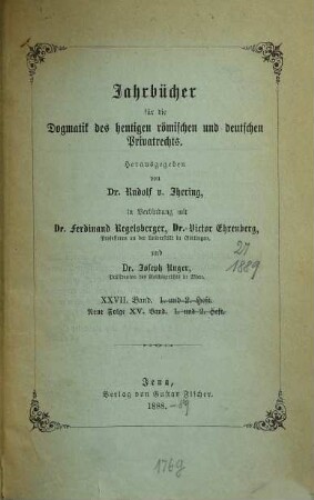 Jahrbücher für die Dogmatik des heutigen römischen und deutschen Privatrechts. 27 = N.F. Bd. 15. 1889
