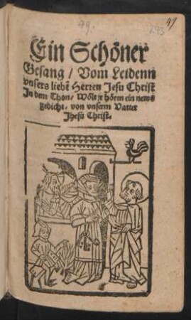 Ein Schöner || Gesang/ Vom Leidenn || vnsers liebẽ Herren Jesu Christ || Jn den Thon/ Wölt jr hören ein news || gedicht/ von vnserm Vatter || Jhesu Christ.||