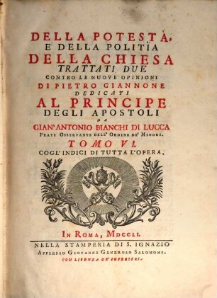 Della Potestà, E Della Politìa Della Chiesa Trattati Due : Contro Le Nuove Opinioni Di Pietro Giannone. Tomo VI., Cogl' Indici Di Tutta L'Opera