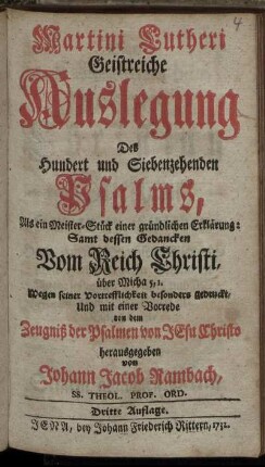 Martini Lutheri Geistreiche Auslegung Des Hundert und Siebenzehenden Psalms : Als ein Meister-Stück einer gründlichen Erklärung ; Samt dessen Gedancken Vom Reich Christi, über Micha 5,1