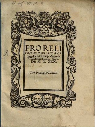 Pro Religione Christiana res gestae in Comitijs Augustae Vindelicoru[m] habitis. Anno D[omi]ni M.D.XXX